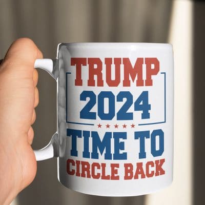 Trump 2024 Time To Circle Back Coffee Mug Cups - Funny Political Mug