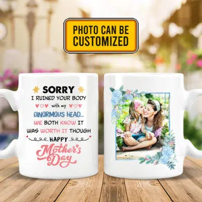Personalized Photo Sorry I Ruined Your Body With My Ginormous Head Print On 2 Sides Ceramic Coffee Mug - Water Bottle
