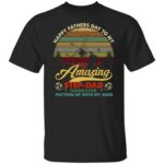3VT. Amazing Step Dad Putting Up 6, Black, Unisex T-Shirt 3VT. Amazing Step Dad Putting Up 6, Black, Unisex T-Shirt