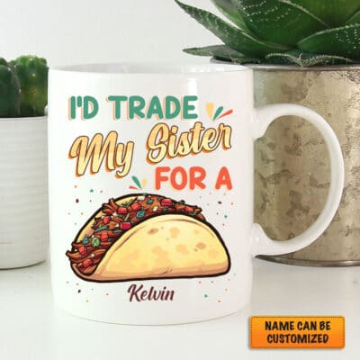 Personalized I'd Trade My Sister For A Taco Funny Ceramic Coffee Mug - Funny Taco Cinco De Mayo Accent Mug