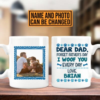 Personalized Photo Dear Dad Forget Father's Day I Woof You Every Day Print On 2 Sides Ceramic Coffee Mug
