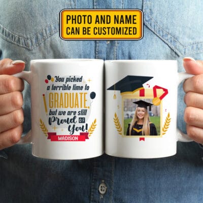 Personalized Photo You Picked A Terrible Time To Graduate But We Are Still Proud Of You Graduation 2 Sides Coffee Mug