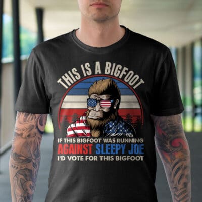Alternative view of This Is A Bigfoot If This Bigfoot Was Running Against Sleepy Joe I'd Vote For The Bigfoot T-Shirt