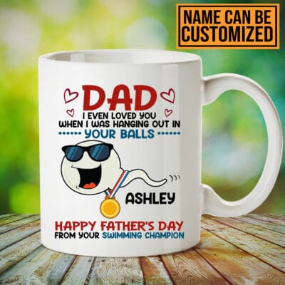 Personalized Dad I Even Loved You When I Was Hanging Out In Your Balls Funny Ceramic Coffee Mug
