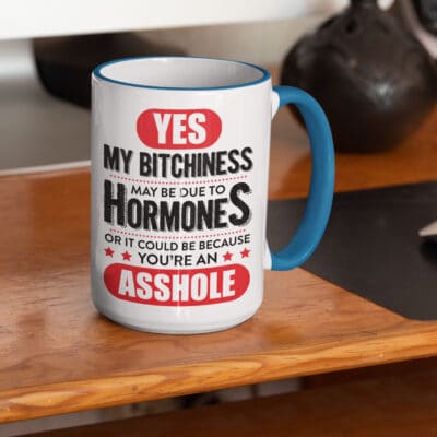 Alternative view of Yes My Bitchiness May Be Due To Hormones Or It Could Be Because You're An Asshole Funny Coffee Mug