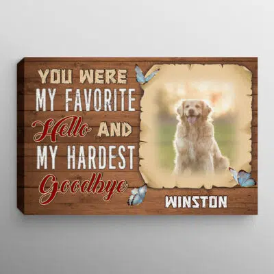 Personalized Photo You Were My Favorite Hello And My Hardest Goodbye Pet Memorial Canvas Prints - Unframed Poster