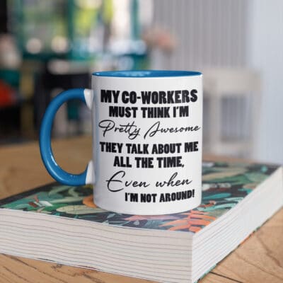 Alternative view of My Co-workers Must Think I'm Pretty Awesome They Talk About Me All The Time Funny Work Accent Coffee Mug