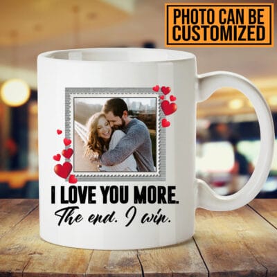 Personalized Photo I Love You More The End I Win Mug - Personalized Gifts For Couples Funny I Love You More Mug Gifts For Her Him Wife Husband
