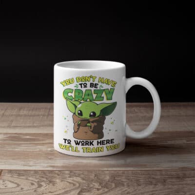 Alternative view of You Don't Have To Be Crazy To Work Here We'll Train You Funny Yoda Ceramic Coffee Mug - Water Bottle