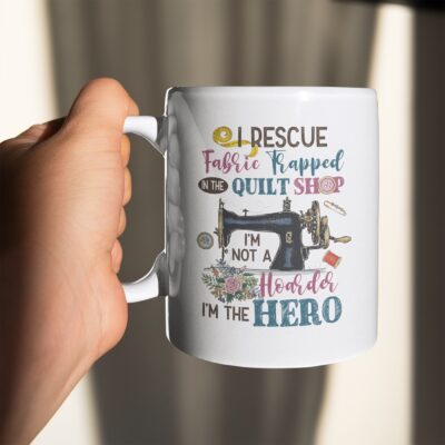 I Rescue Fabric Trapped In the Quilt Shop I'm Not A Hoarder In The Hero Coffee Mug