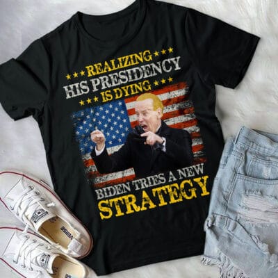 Alternative view of Realizing His Presidency Is Dying Biden Tries A New Strategy Funny Biden T-Shirt