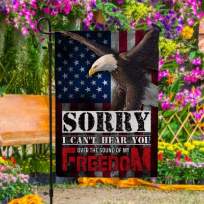 Sorry I Can't Hear You Over The Sound Of My Freedom Outdoor Indoor Decorative Garden Flag - House Flag - Wall Flag
