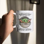 I Need To Work On Controlling The Look On My Face When I'm Listening To Stupid People Funny Baby Yoda Coffee Mug