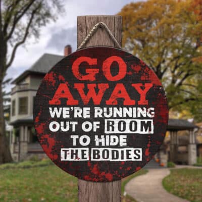 Go Away We're Running Out Of Room To Hide The Bodies Funny Halloween Circle Wooden Door Sign - Front Porch Sign