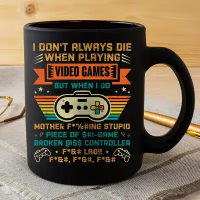 I Don't Always Die When I Playing Video Games Mother Fcking Stupid Piece of Game Funny Coffee Mug - Funny Gaming Gifts