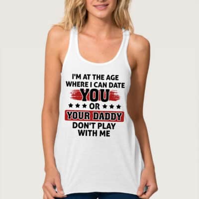 I'm At The Age Where I Can Date You or Your Daddy Funny Women Tank Top - Racerback Tank