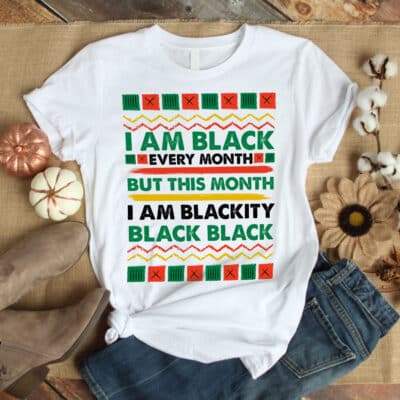 I'm Black Every Month But This Month I'm Blackity Black Black T-Shirt - Black History Month Shirt