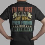 I'm The Best Thing My Wife Ever Found On The Internet Print On Back T-Shirt - Hoodie