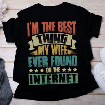 Alternative view of I'm The Best Thing My Wife Ever Found On The Internet T-Shirt - Hoodie
