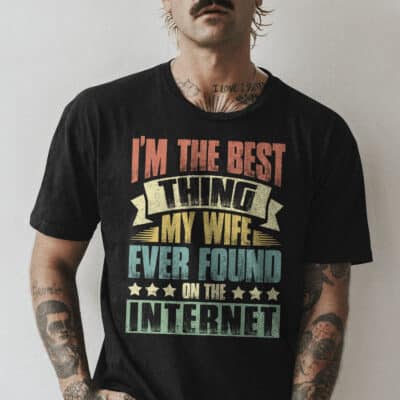 I'm The Best Thing My Wife Ever Found On The Internet T-Shirt - Hoodie