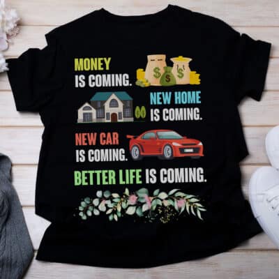 Money Is Coming New Home Is Coming New Car Is Coming Better Life Is Coming Funny T-Shirt - Hoodie