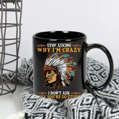 Alternative view of Stop Asking Why I'm Crazy I Don't Ask Why You Are So Stupid Native American Coffee Mug