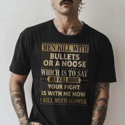 Men Kill With Bullets or A Noose Which is To Say Men Kill Quick I Kill Much Slower 1923 T-Shirt