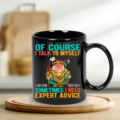 Of Course I Talk To Myself Sometimes I Need Expert Advice Native American Coffee Mug Cups