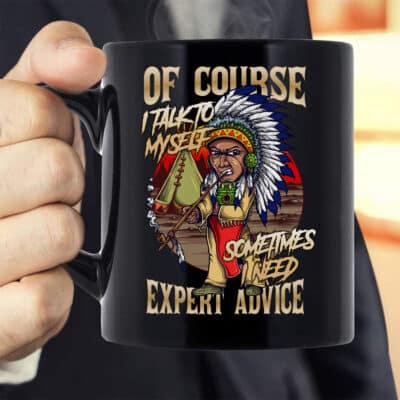 Of Course I Talk To Myself Sometime I Need Expert Advice Native American Coffee Mug Cups