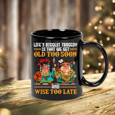 We Get Old Too Soon and Wise Too Late Native American Coffee Mug Cups