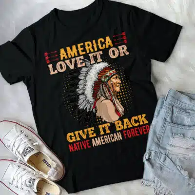 America Love It and Give It Back Native American Forever T-Shirt Hoodie