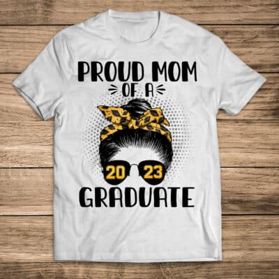 Proud Mom of A Class of 2023 Messy Bun Graduation T-Shirt - Graduate Senior Graduation Sweatshirt