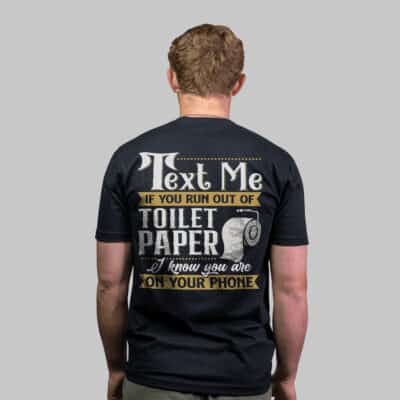 Text Me If You Run Out Of Toilet Paper I Know You Are On Your Phone Print On Back T-Shirt - Hoodie - Funny Tee Shirt
