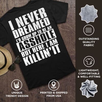 Alternative view of Back Shirt I Never Dreamed I'd Grow Up to Be an Asshole But Here I Am Killin' It Print On Back T-Shirt