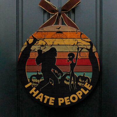 I Hate People Funny Bigfoot Alien Pumpkin Halloween Circle Wooden Door Sign - Front Porch Sign