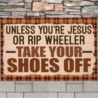 Unless You're Jesus Or Rip Wheeler Remove Your Shoes At The DoorMat - Home Decor Mat