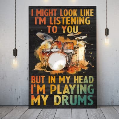 I Might Look Like I'm Listening To You But In My Head I'm Playing My Drums Canvas Prints - Unframed Poster