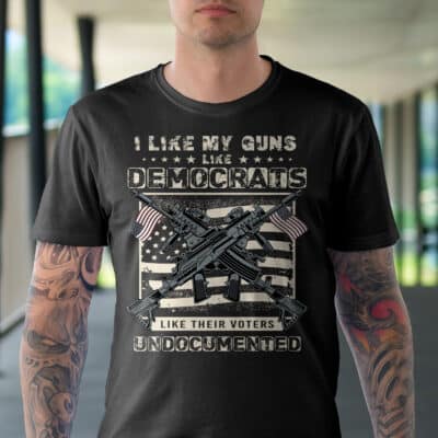 Alternative view of I Like My Guns Like Democrats Like Their Voters Undocumented T-Shirt
