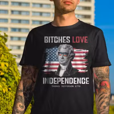 Bitches Love Independence Funny 4th Of July Thomas Jefferson T-Shirt