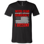 With Fear For Our Democracy I Dissent T-Shirt, Black, V-Neck T-Shirt With Fear For Our Democracy I Dissent T-Shirt, Black, V-Neck T-Shirt