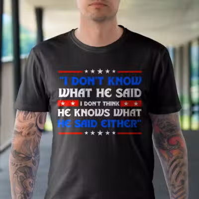 Alternative view of I Don't Know What He Said I Don't Think He Knows What He Said Either Funny Trump Saying T-Shirt