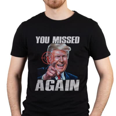 You Missed Again Funny Trump T-Shirt - Support Donald Trump Presidential Election Shirt