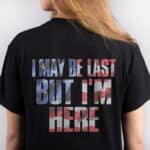 I May Be Last But I'm Here Print On Back T-Shirt
