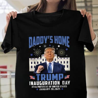 Daddy's Home Trump Inauguration Day 47th President Of United States T-Shirt - Trump For President 2025 Shirt