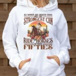 All Women Are Created Equal Only The Strongest Can Ride Horses In Their Fifties T-Shirt - V-Neck Shirt
