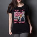 6VT. Trump Is My Valentine shirt mk3