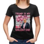 6VT. Trump Is My Valentine shirt mk7