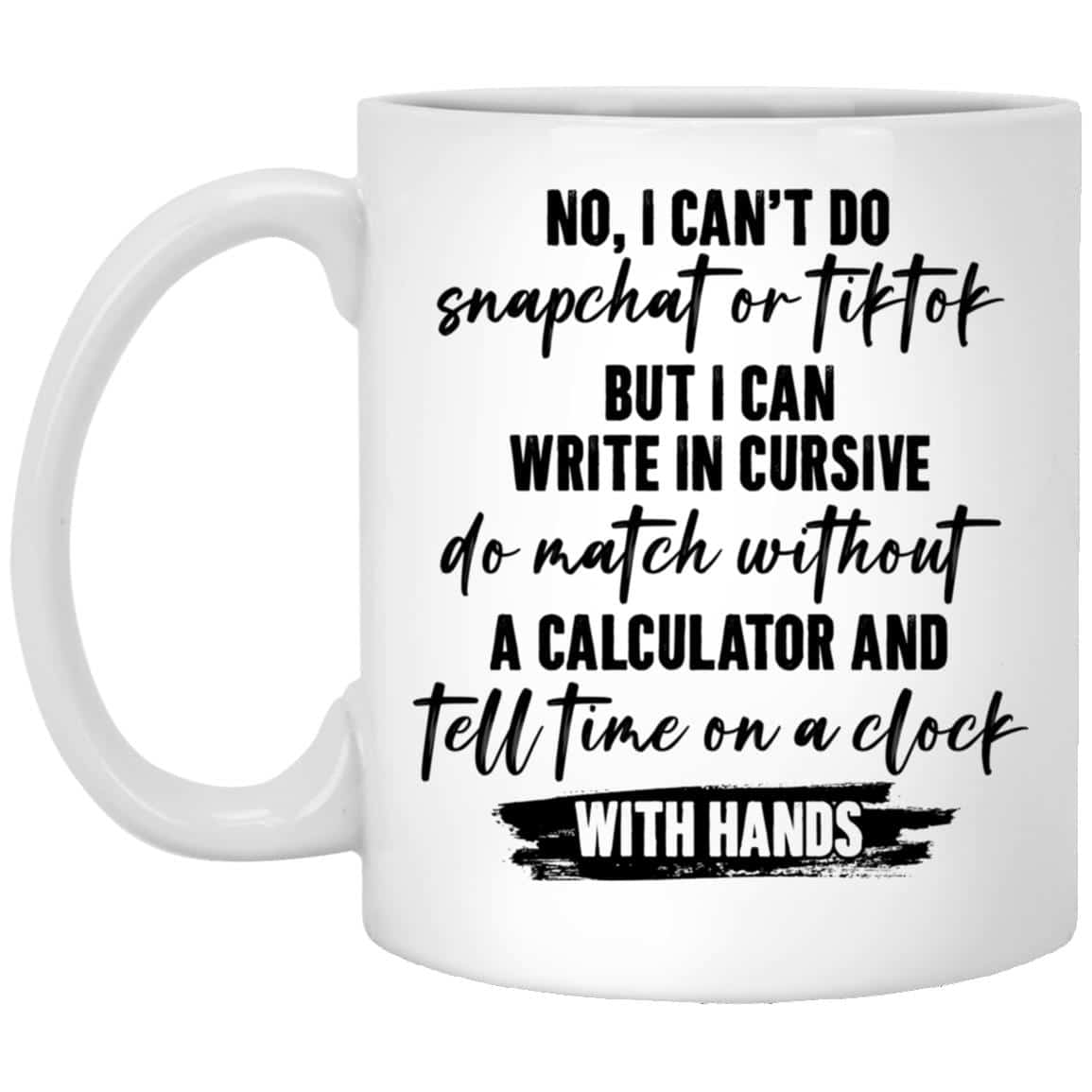 I Can't Do Snapchat or Tiktok But I Can Write In Cursive Ceramic Coffee Mug, White, 11 oz. White Mug