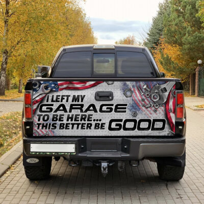 Alternative view of I Left My Garage To Be Here This Better Be Good Funny Mechanic Truck Tailgate Decal Sticker Wrap