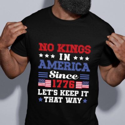 No Kings Since America Since 1776 Let's Keep It That Way Political T-Shirt
